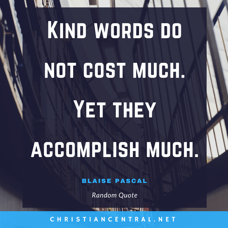 Blaise Pascal - Kind words do not cost much